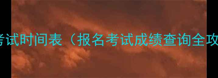 图片 会计考试时间表（报名考试成绩查询全攻略）2