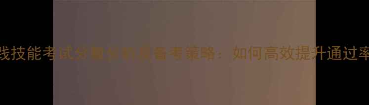 图片 医师实践技能考试分数分析及备考策略：如何高效提升通过率与成绩