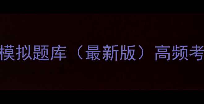 图片 安全员C证考试全真模拟题库（最新版）高频考点+真题+备考攻略1