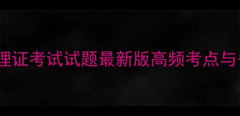 图片 经纪人协理证考试试题最新版高频考点与备考指南2