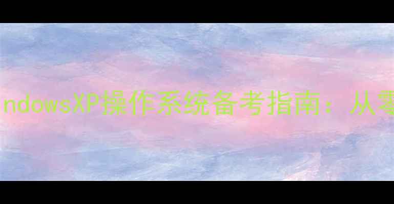 图片 职称计算机考试WindowsXP操作系统备考指南：从零到通关的全攻略2