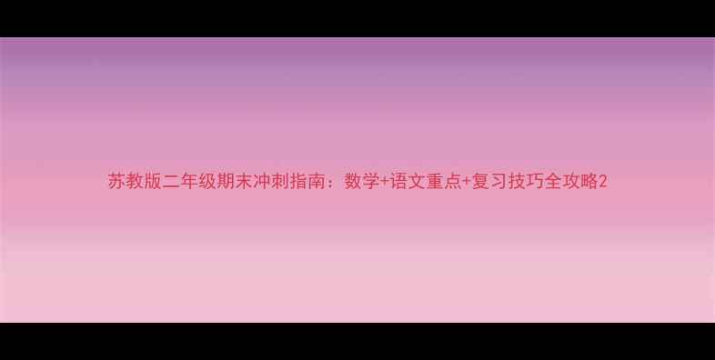 图片 苏教版二年级期末冲刺指南：数学+语文重点+复习技巧全攻略2