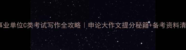 图片 🌟事业单位C类考试写作全攻略｜申论大作文提分秘籍+备考资料清单2
