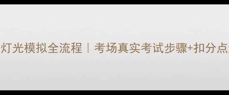 图片 📌科目三灯光模拟全流程｜考场真实考试步骤+扣分点避坑指南
