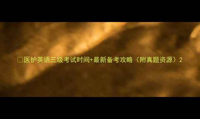 图片 🔥医护英语三级考试时间+最新备考攻略（附真题资源）2