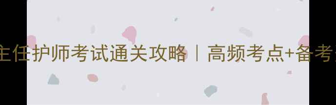 图片 🔥外科副主任护师考试通关攻略｜高频考点+备考资源全💡2